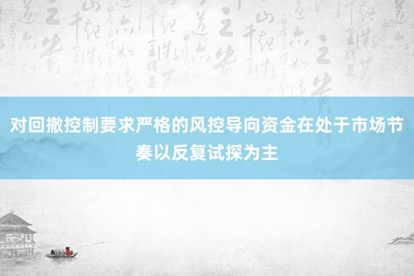 对回撤控制要求严格的风控导向资金在处于市场节奏以反复试探为主