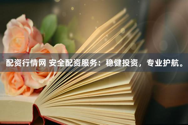配资行情网 安全配资服务：稳健投资，专业护航。